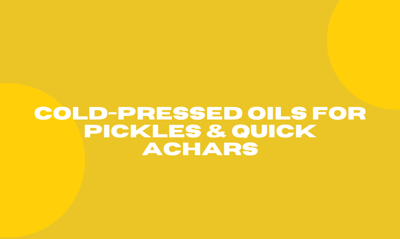 Cold-pressed Oils for Pickles & Quick Achars