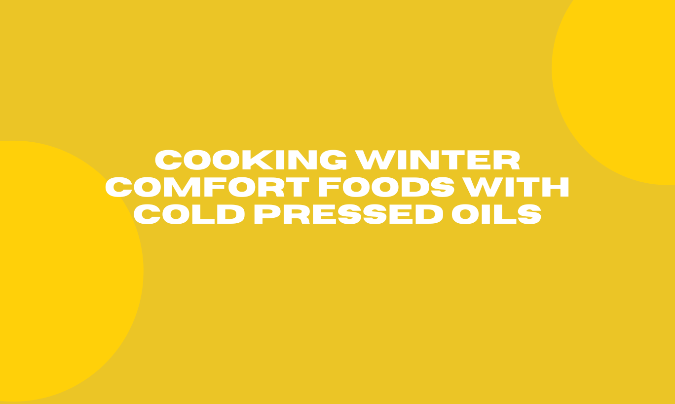 Cooking Winter Comfort Foods with Cold Pressed Oils