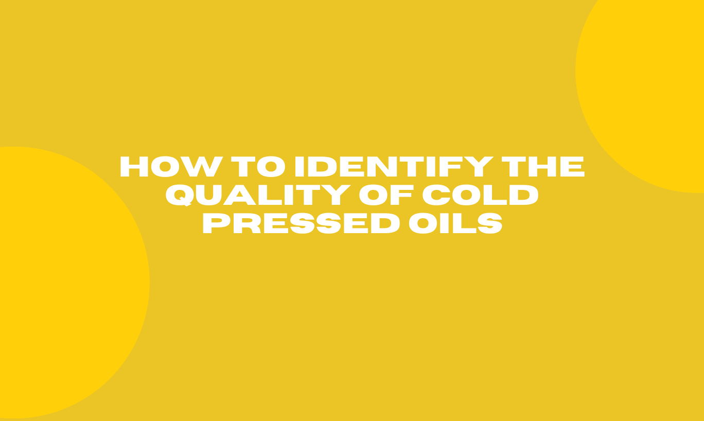 How to Identify the Quality of Cold Pressed Oils  