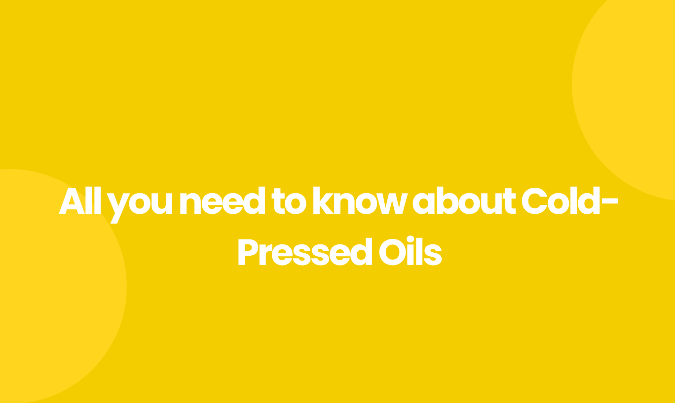 All you need to know about Cold-Pressed Oils