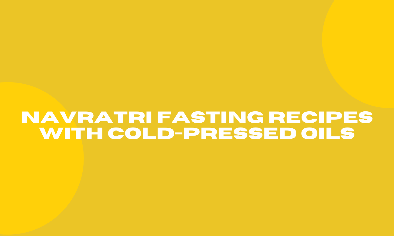 Navratri Fasting Recipes with Cold-Pressed Oils