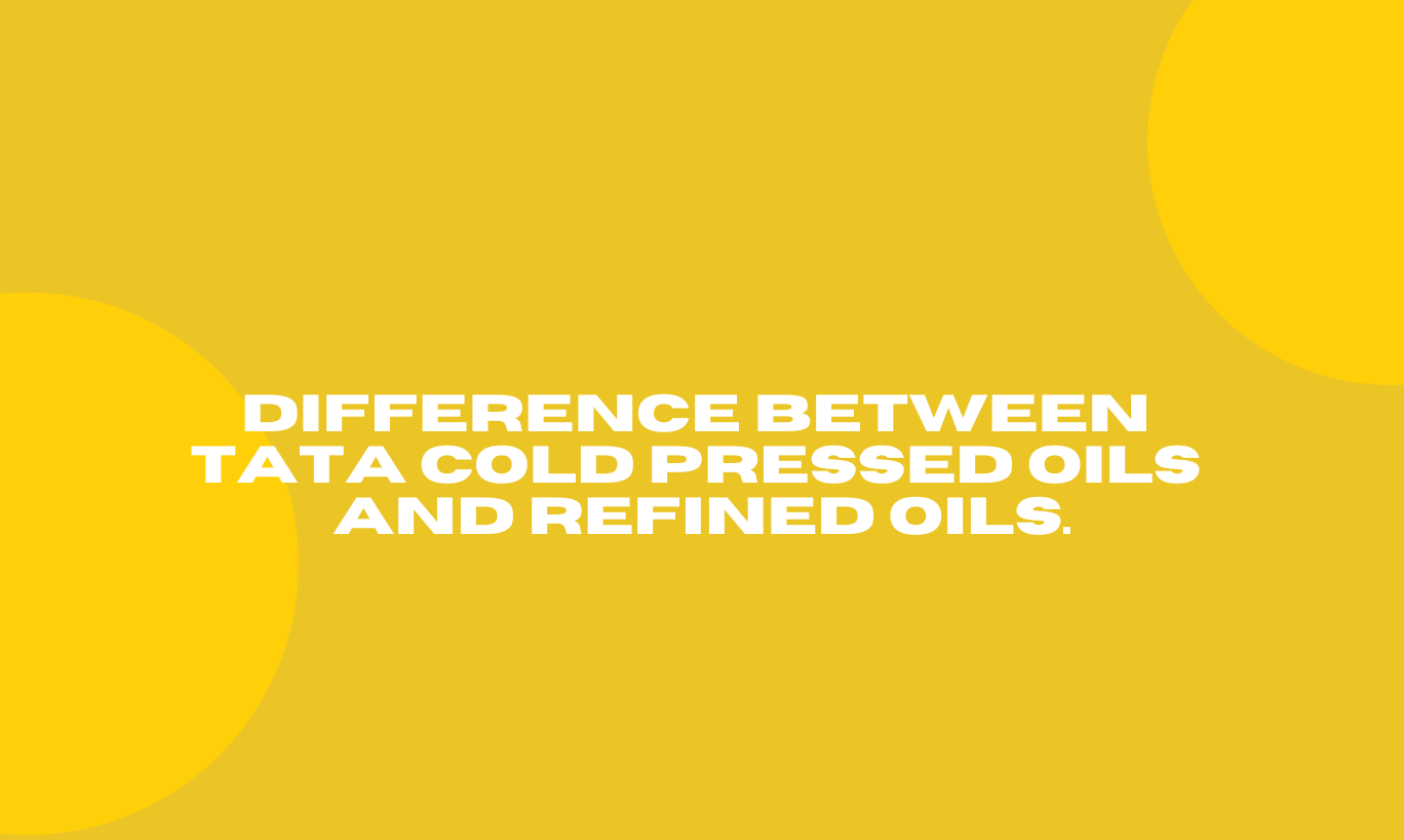 Difference between Tata Cold Pressed Oils and Refined Oils.