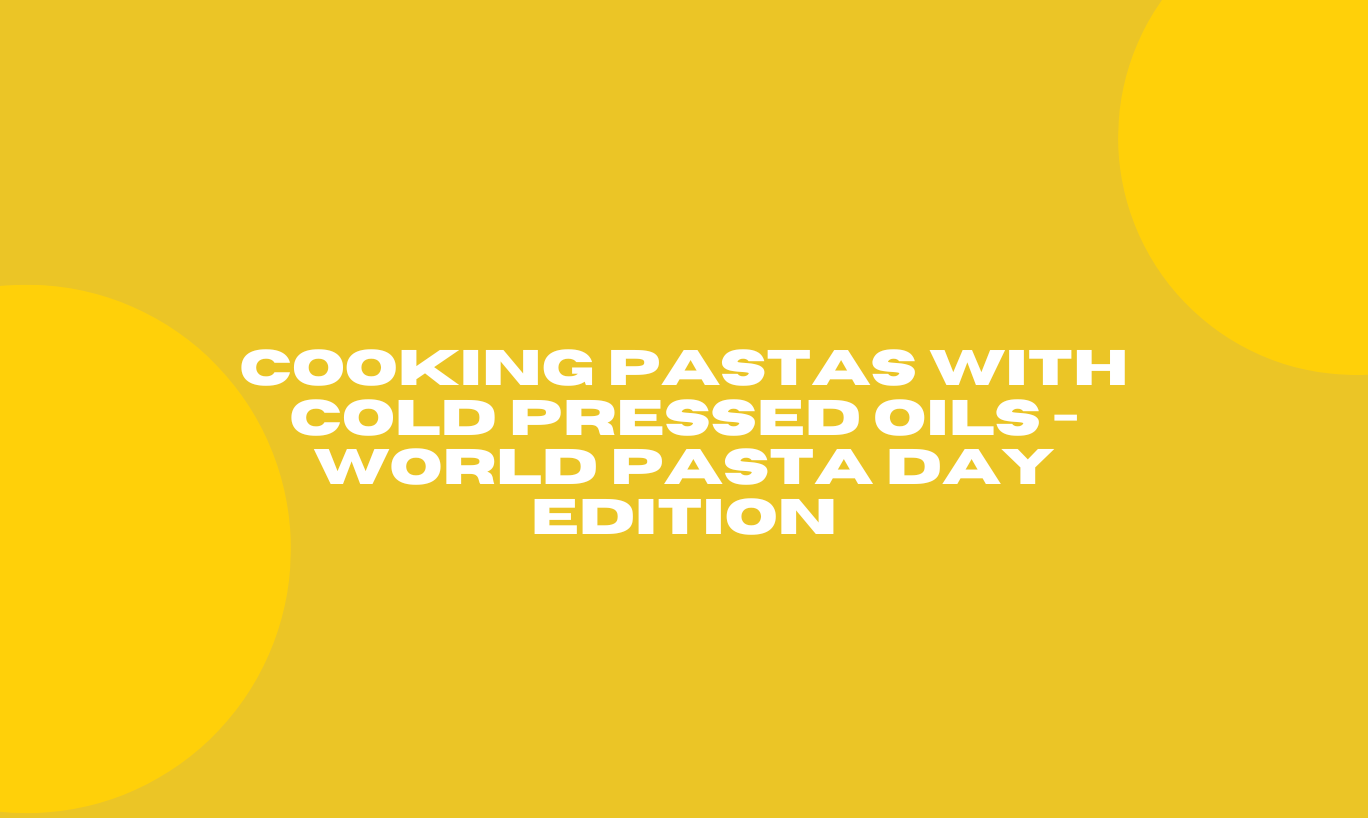 Cooking pastas with cold pressed oils - World Pasta Day Edition 