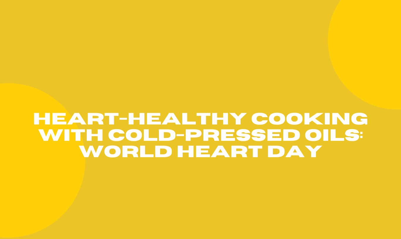Heart-Healthy Cooking with Cold-Pressed Oils: World Heart Day