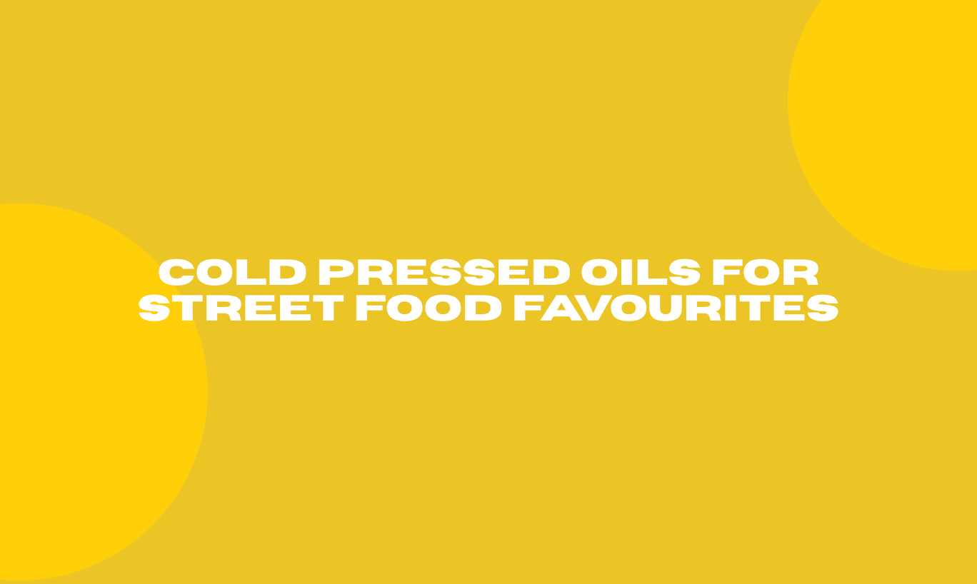 Cold Pressed Oils for Street Food Favourites