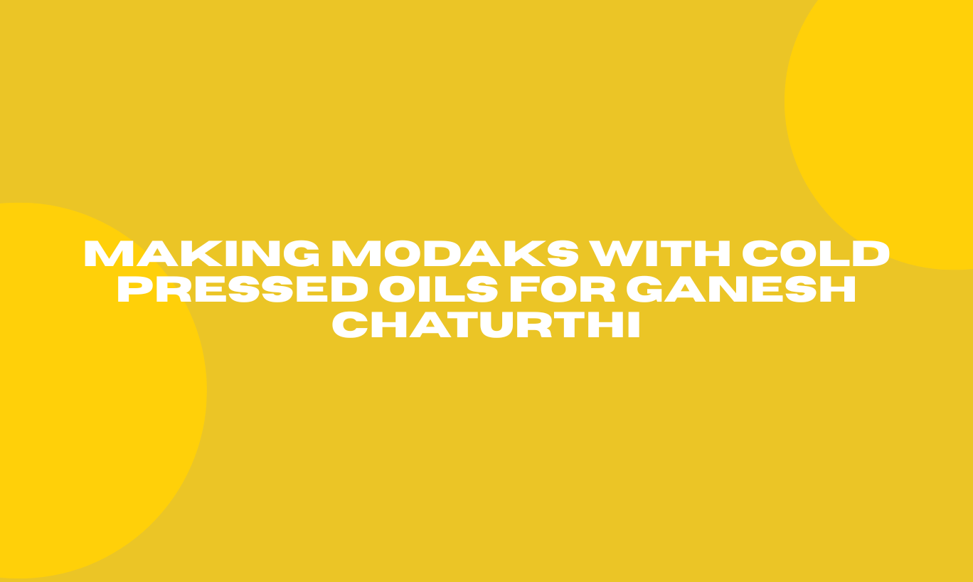 Making Modaks with Cold Pressed Oils for Ganesh Chaturthi