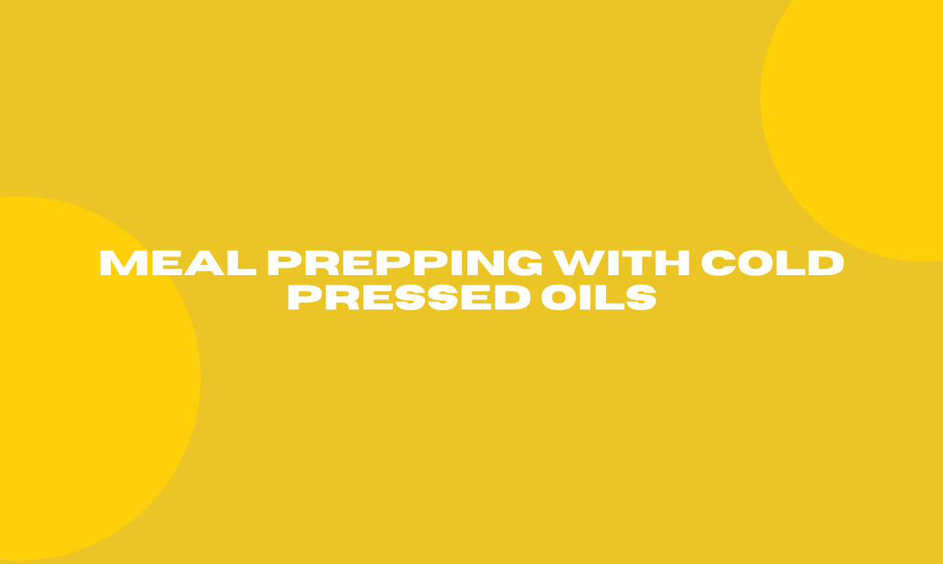 Meal Prepping with Cold Pressed Oils