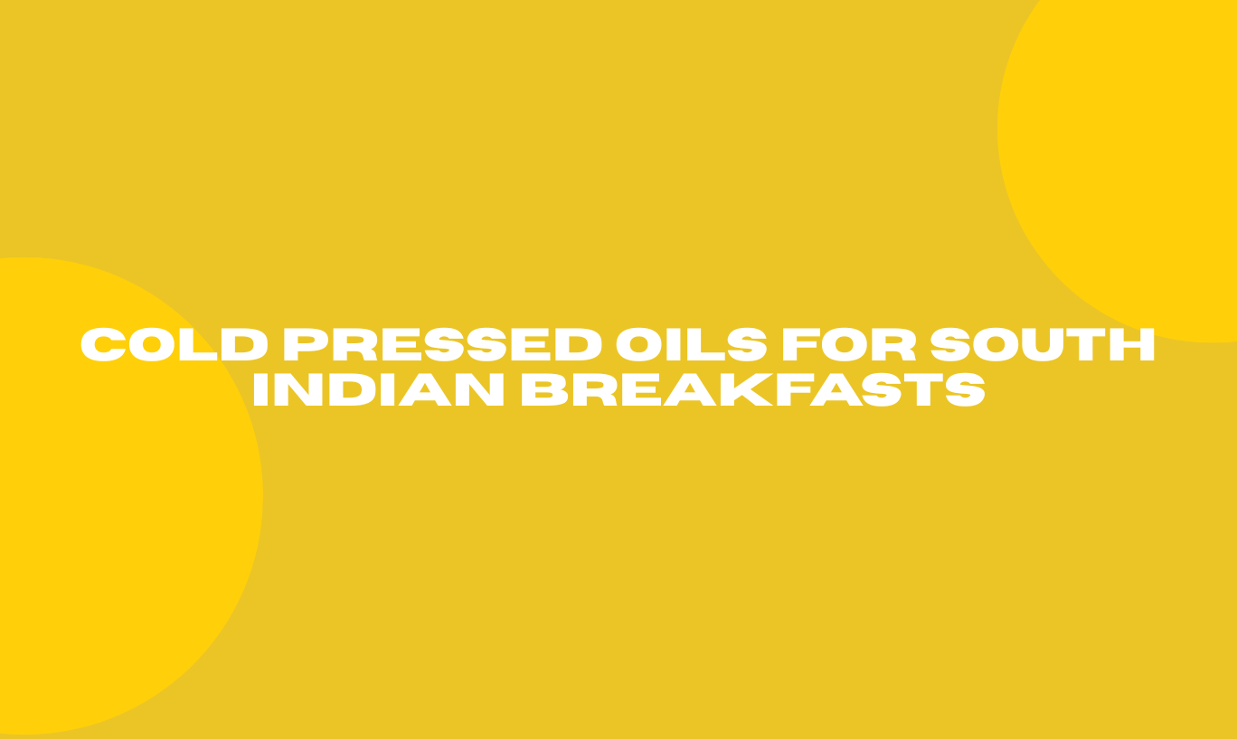 Cold Pressed Oils for South Indian Breakfasts
