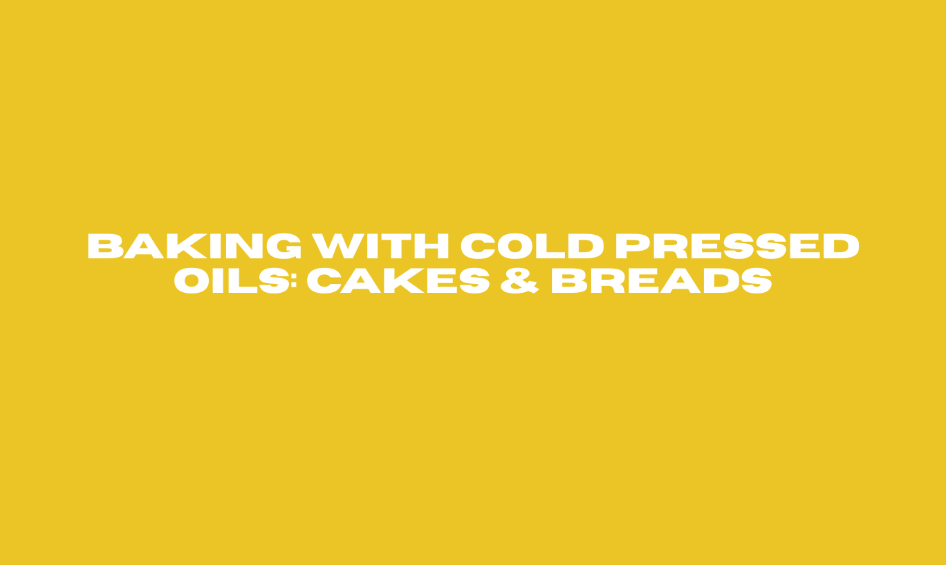 Baking with Cold Pressed Oils: Cakes & Breads