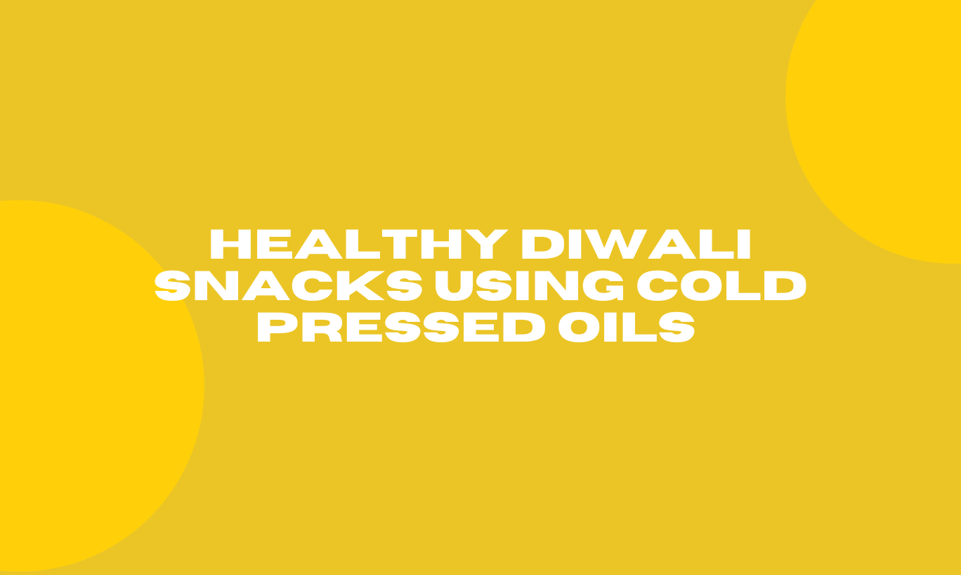 Healthy Diwali Snacks Using Cold Pressed Oils