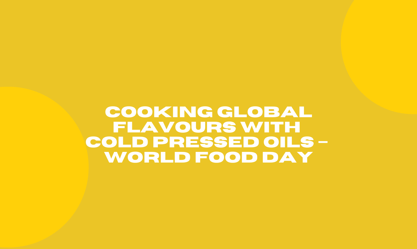 Cooking Global Flavours with Cold Pressed Oils – World Food Day