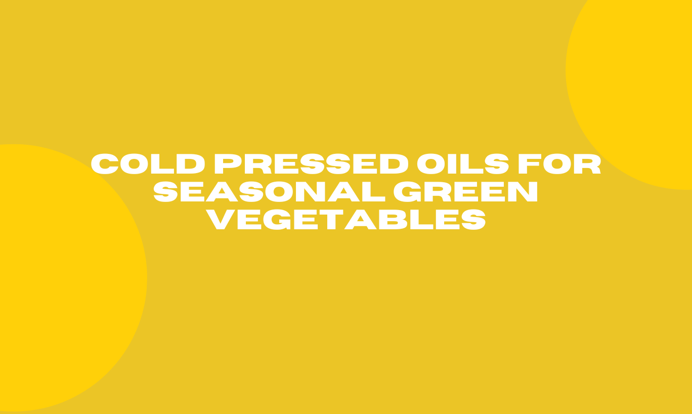 Cold Pressed Oils for Seasonal Green Vegetables