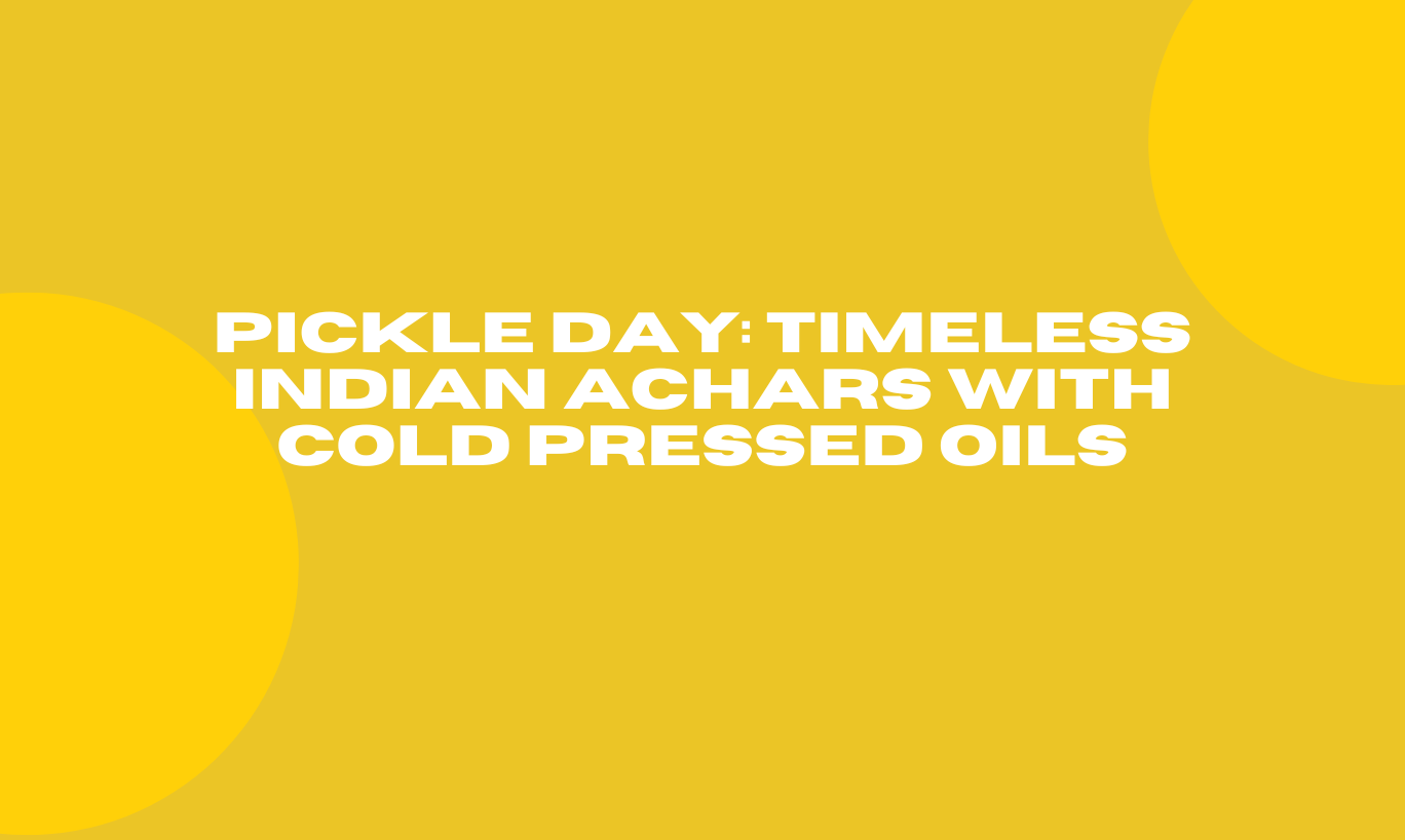Pickle Day: Timeless Indian Achars with Cold Pressed Oils