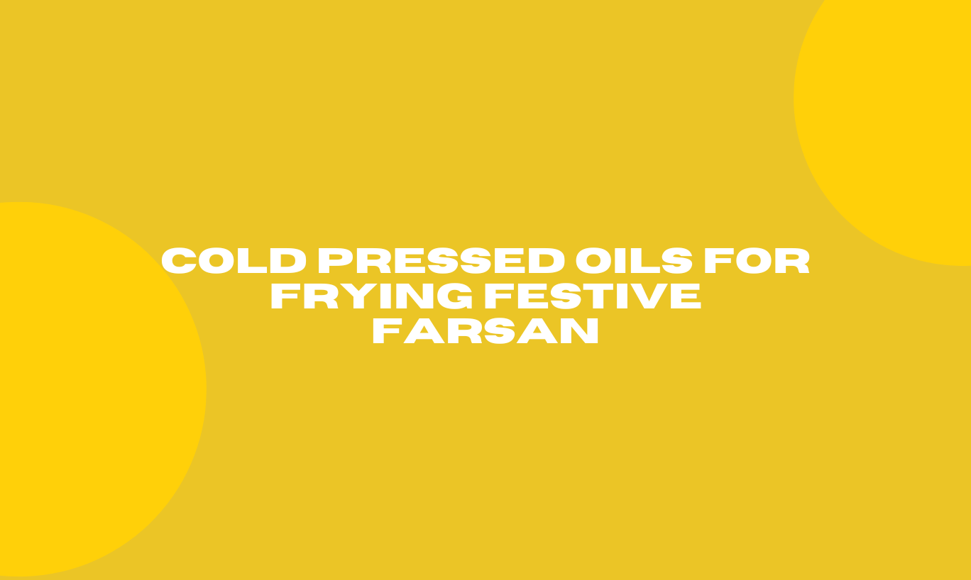 Cold Pressed Oils for Frying Festive Farsan
