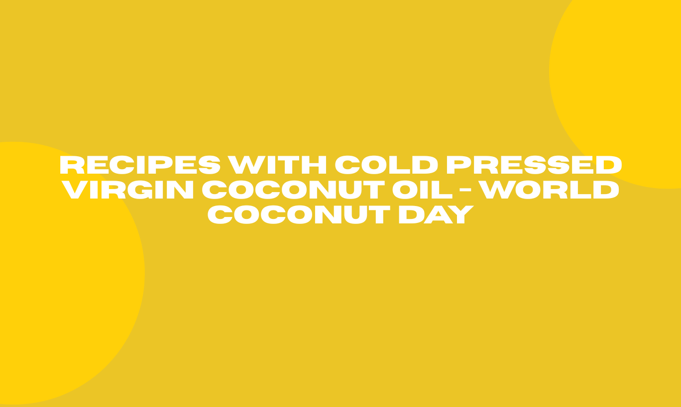 Recipes with Cold Pressed Virgin Coconut Oil - World Coconut Day