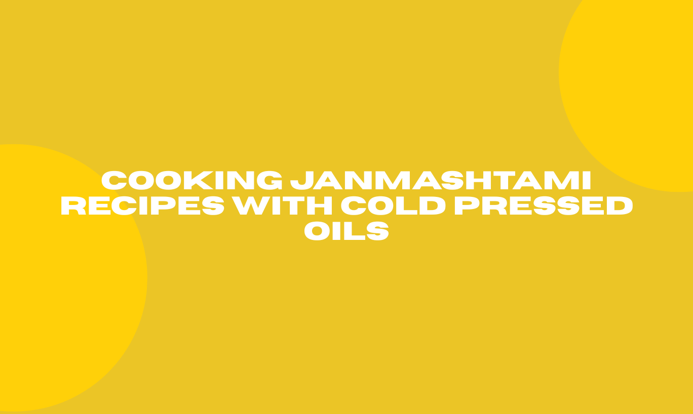 Cooking Janmashtami Recipes With Cold Pressed Oils