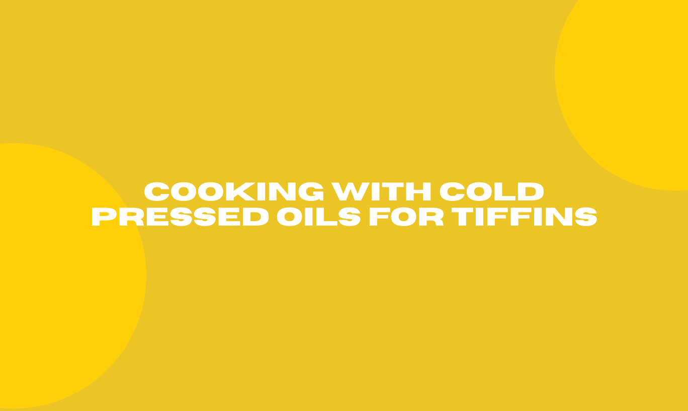 Cooking with Cold Pressed Oils for Tiffins
