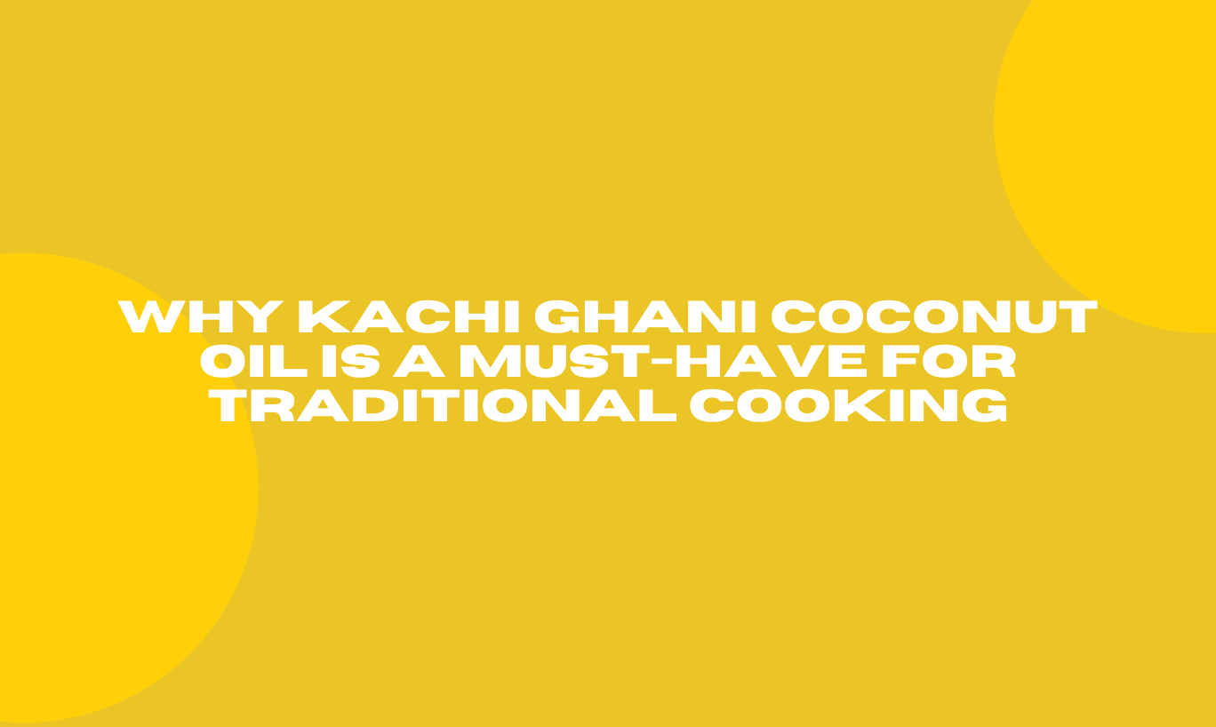 Why Kachi Ghani Coconut Oil is a Must-Have for Traditional Cooking